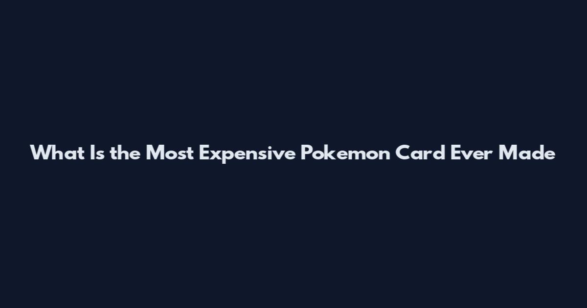 What Is the Most Expensive Pokemon Card Ever Made