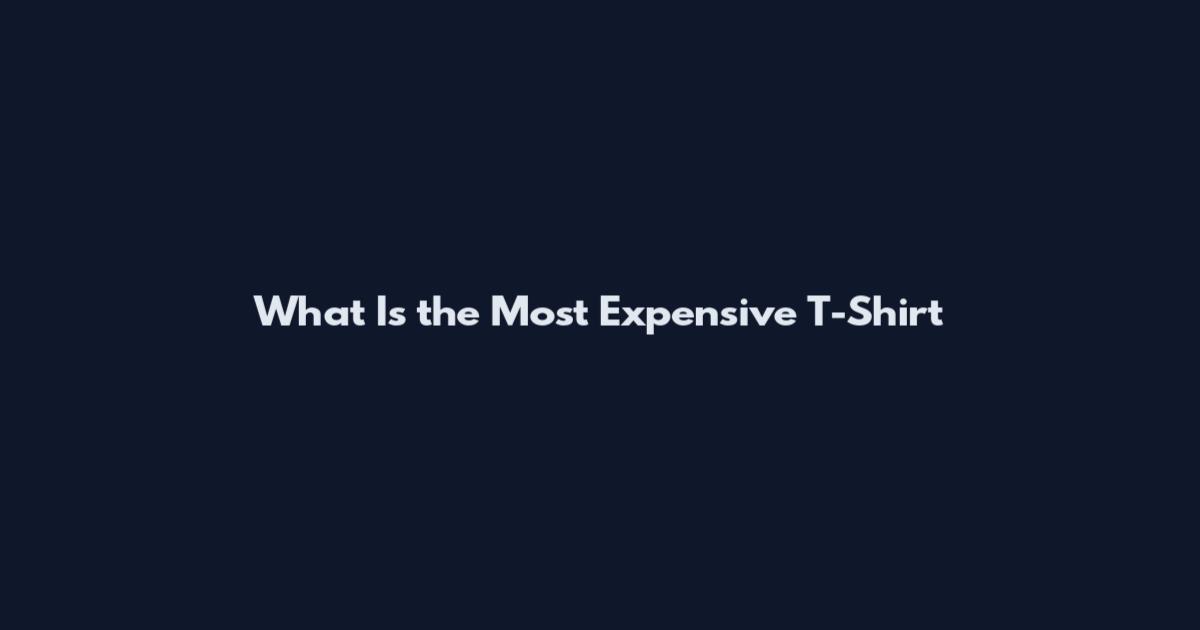 What Is the Most Expensive T-Shirt