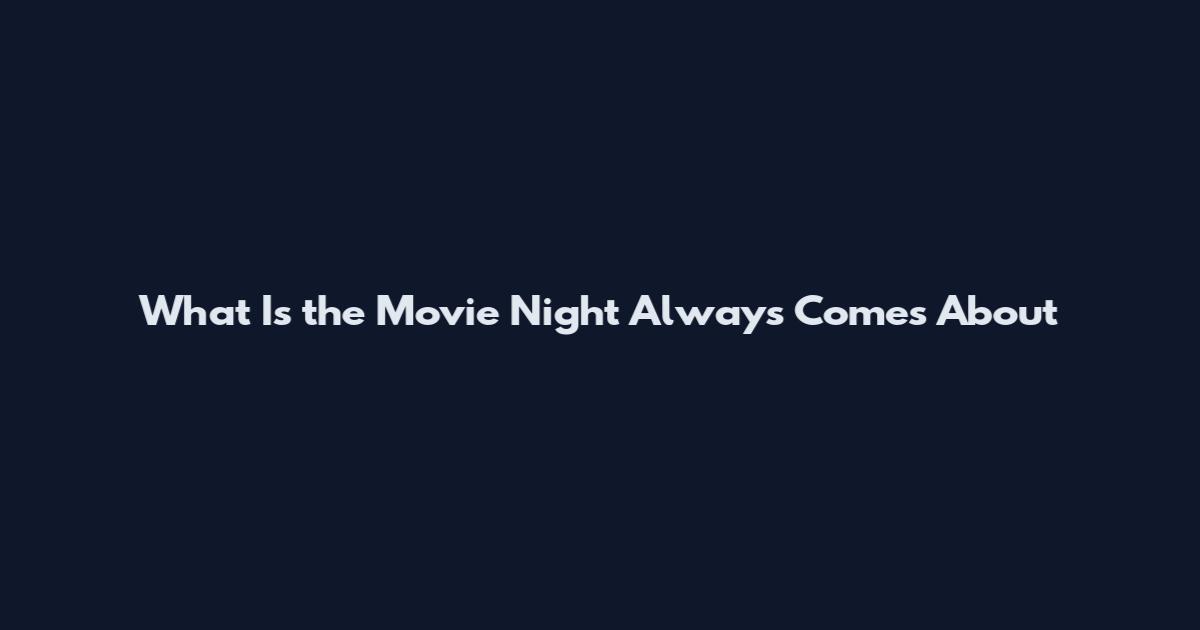 What Is the Movie Night Always Comes About
