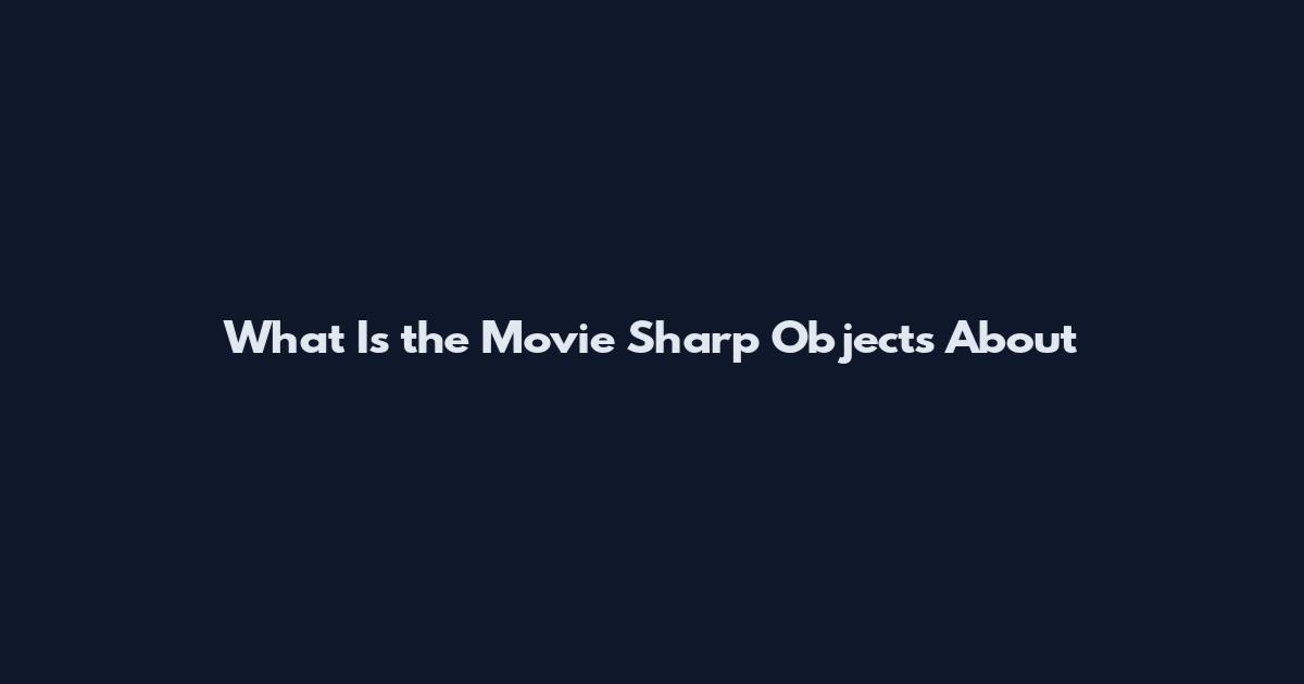 What Is the Movie Sharp Objects About