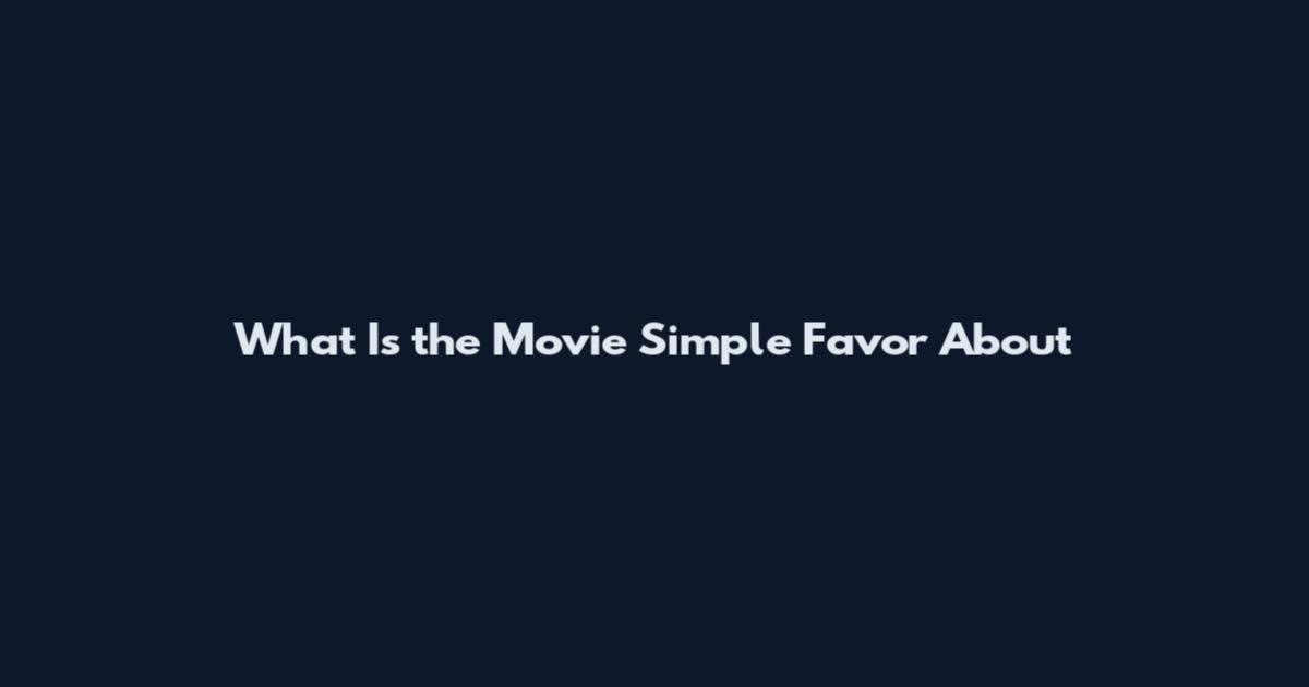 What Is the Movie Simple Favor About