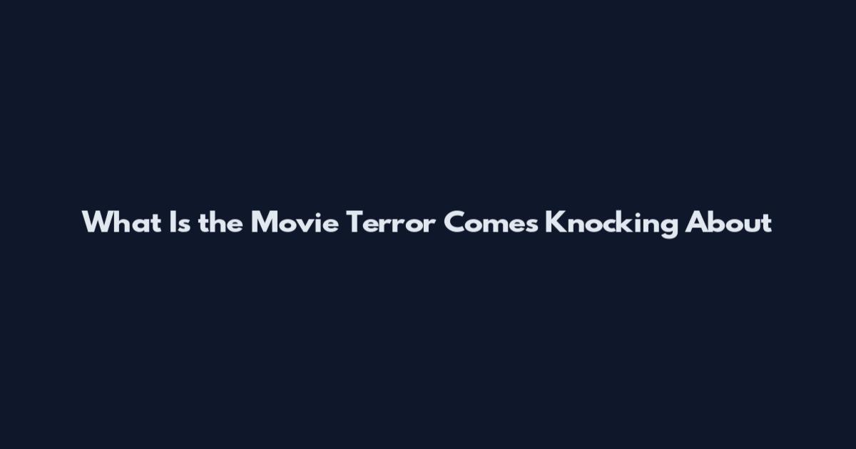 What Is the Movie Terror Comes Knocking About