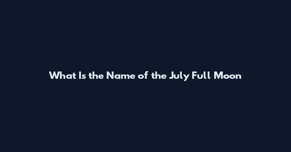 What Is the Name of the July Full Moon
