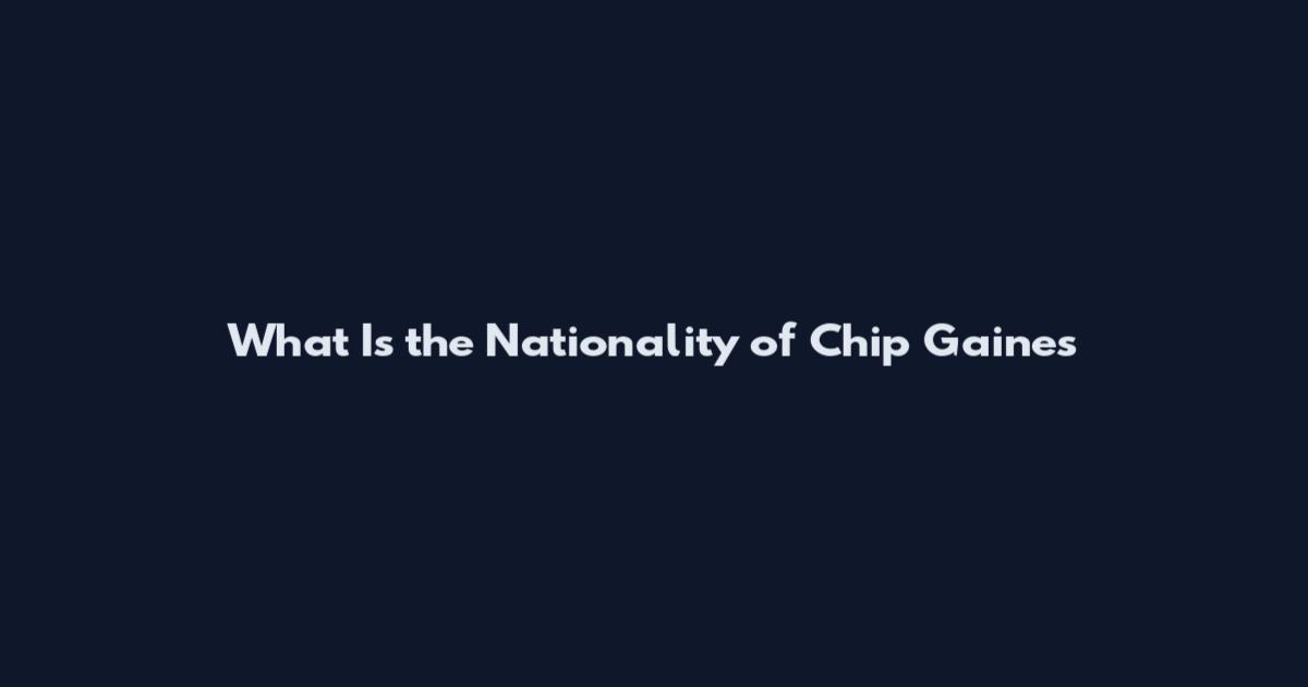 What Is the Nationality of Chip Gaines