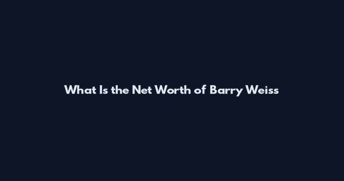What Is the Net Worth of Barry Weiss