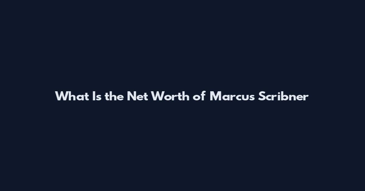 What Is the Net Worth of Marcus Scribner