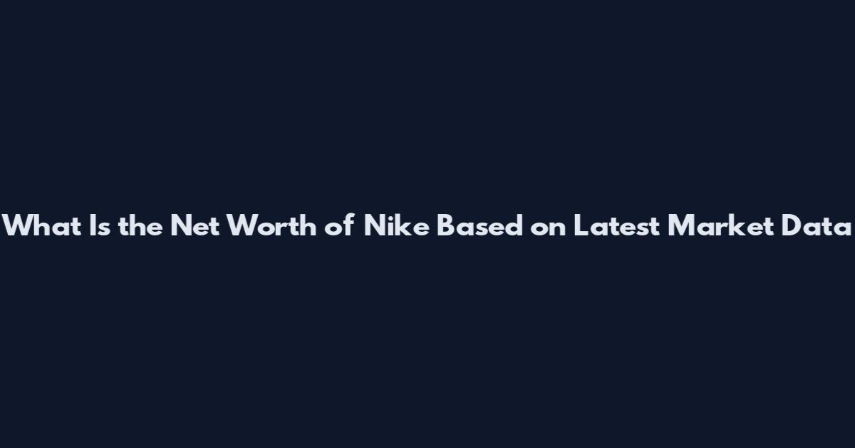What Is the Net Worth of Nike Based on Latest Market Data