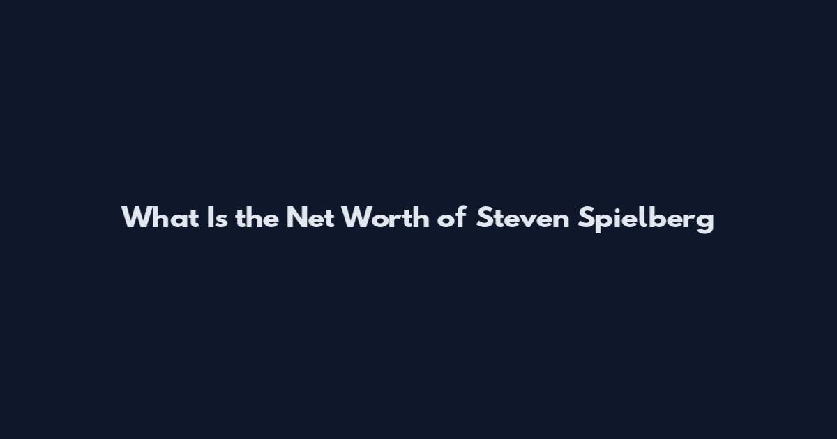 What Is the Net Worth of Steven Spielberg