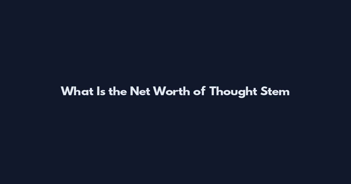 What Is the Net Worth of Thought Stem