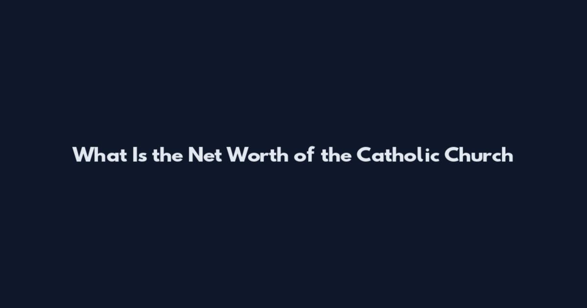 What Is the Net Worth of the Catholic Church