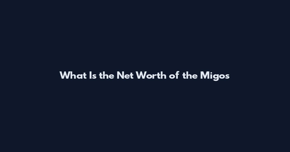 What Is the Net Worth of the Migos