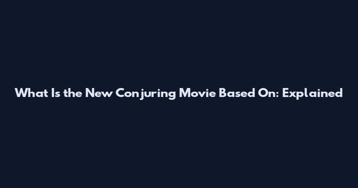 What Is the New Conjuring Movie Based On: Explained