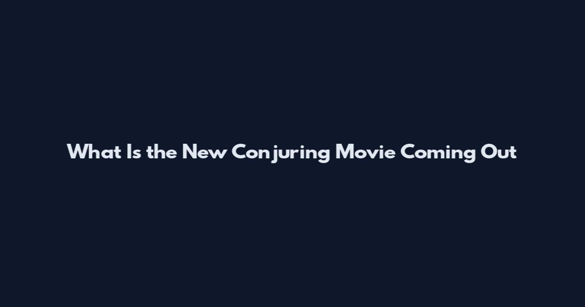 What Is the New Conjuring Movie Coming Out