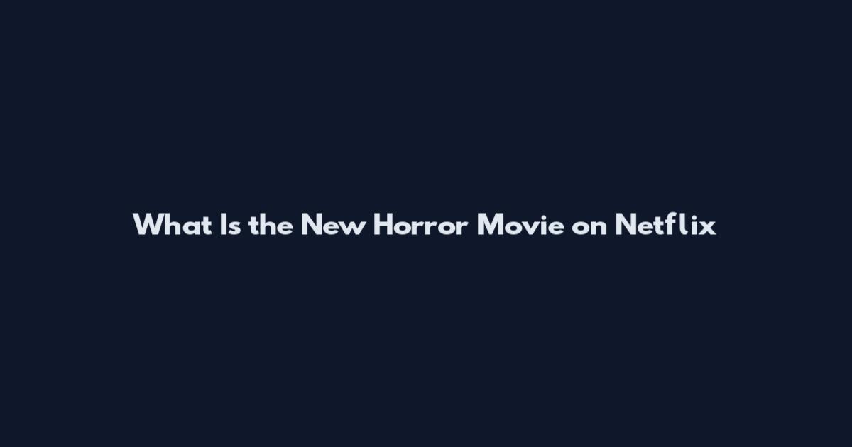 What Is the New Horror Movie on Netflix