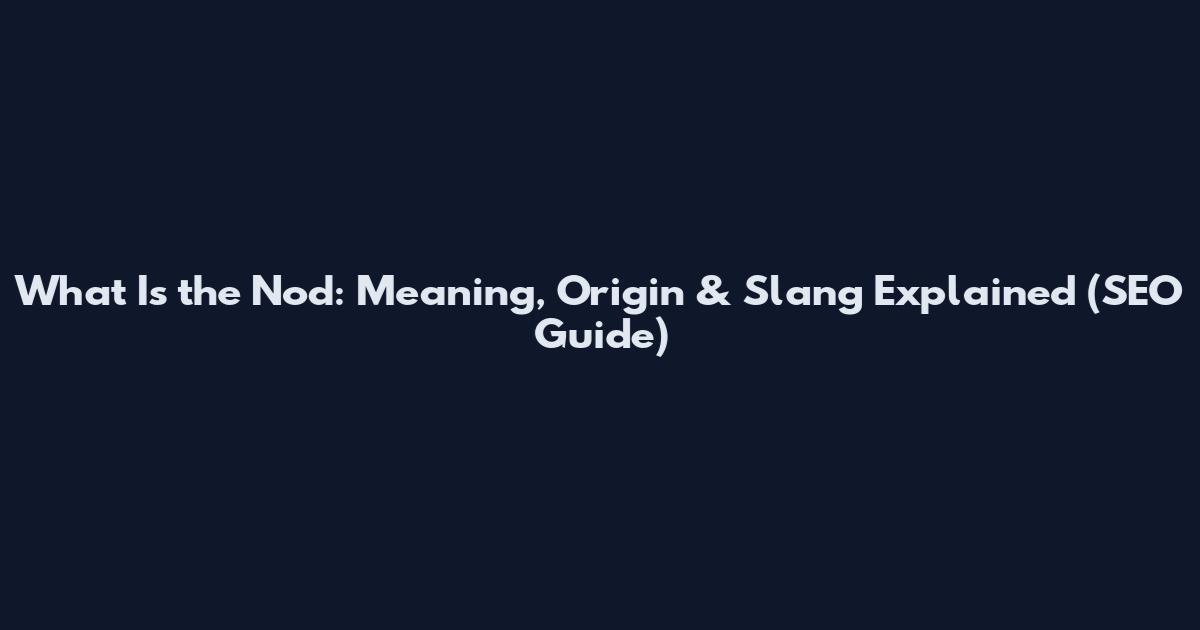 What Is the Nod: Meaning, Origin & Slang Explained (SEO Guide)