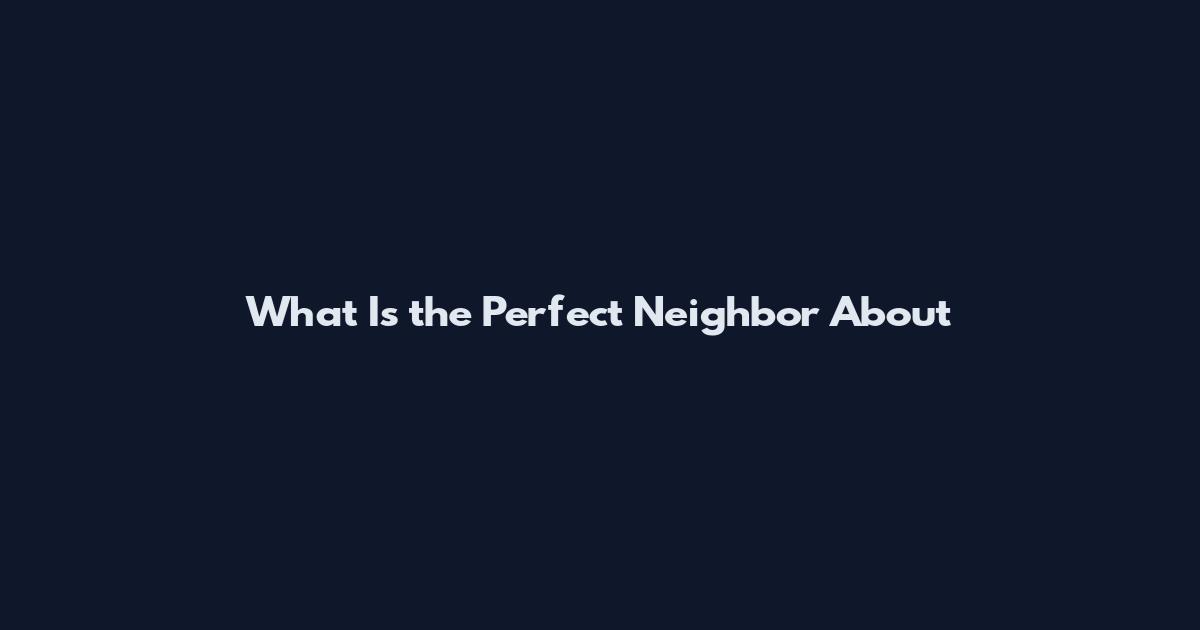 What Is the Perfect Neighbor About