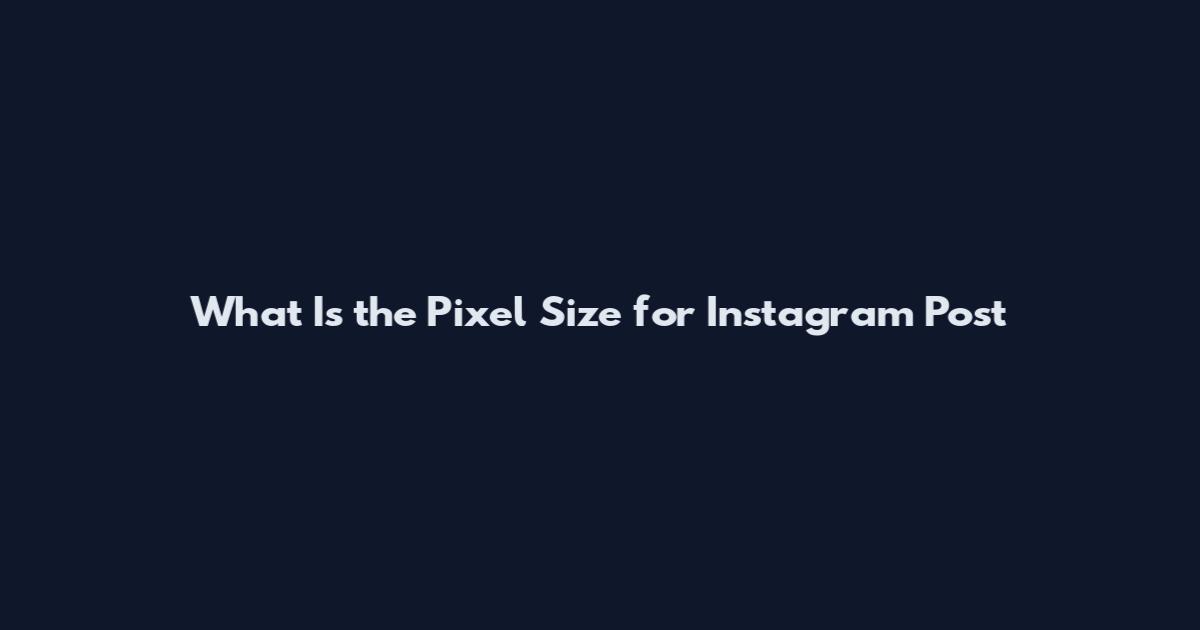 What Is the Pixel Size for Instagram Post