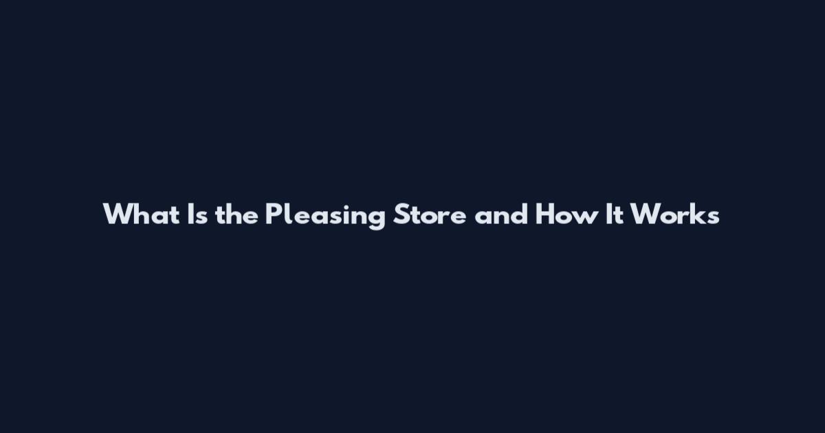 What Is the Pleasing Store and How It Works