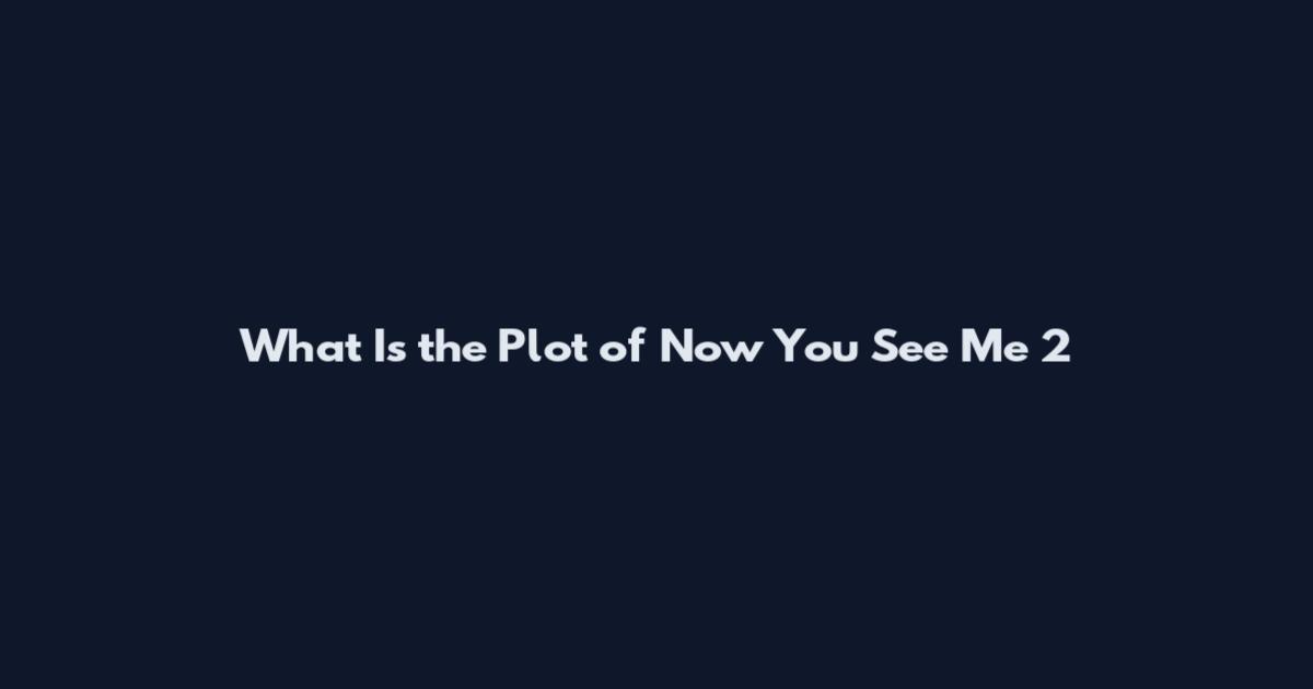 What Is the Plot of Now You See Me 2