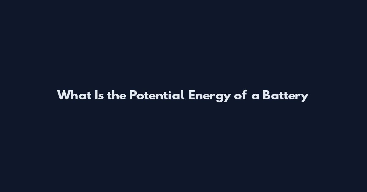 What Is the Potential Energy of a Battery
