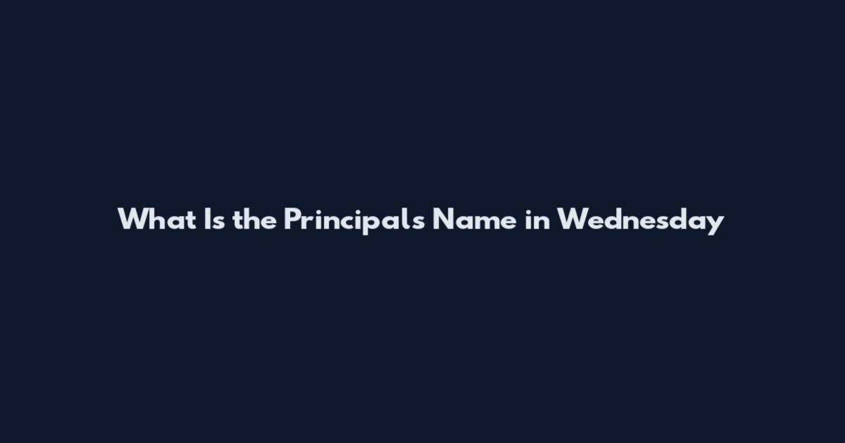 What Is the Principal's Name in Wednesday