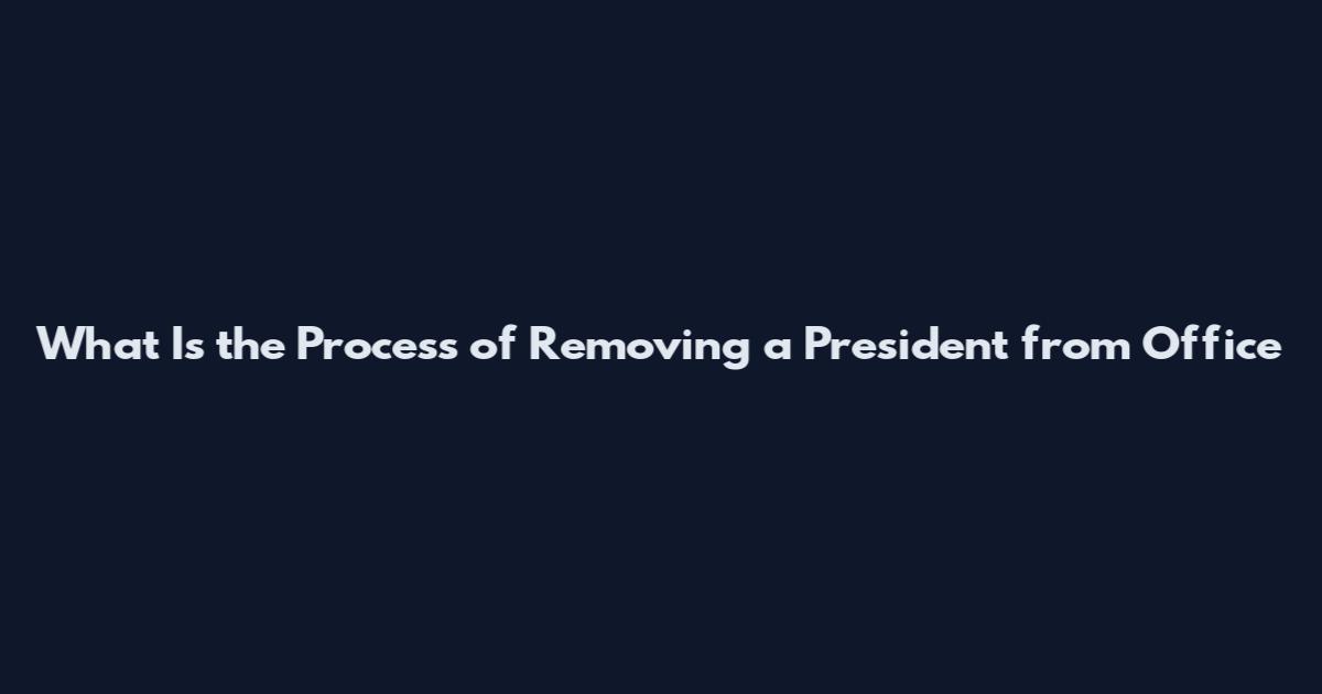 What Is the Process of Removing a President from Office