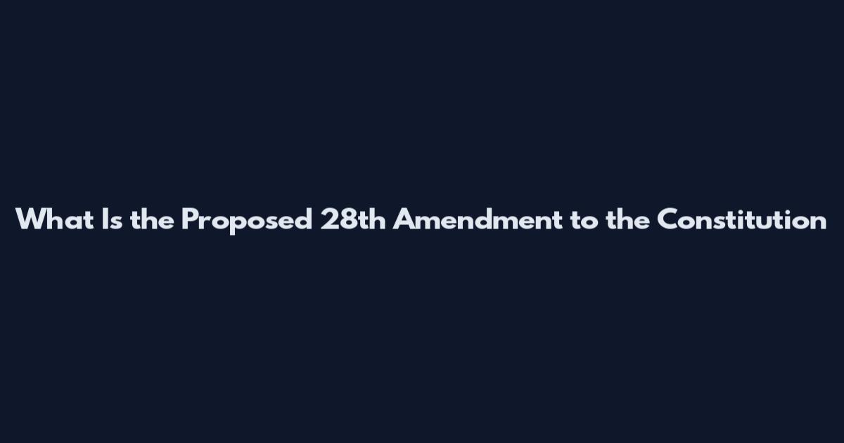 What Is the Proposed 28th Amendment to the Constitution