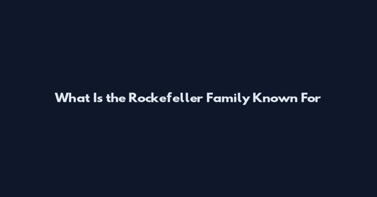 What Is the Rockefeller Family Known For