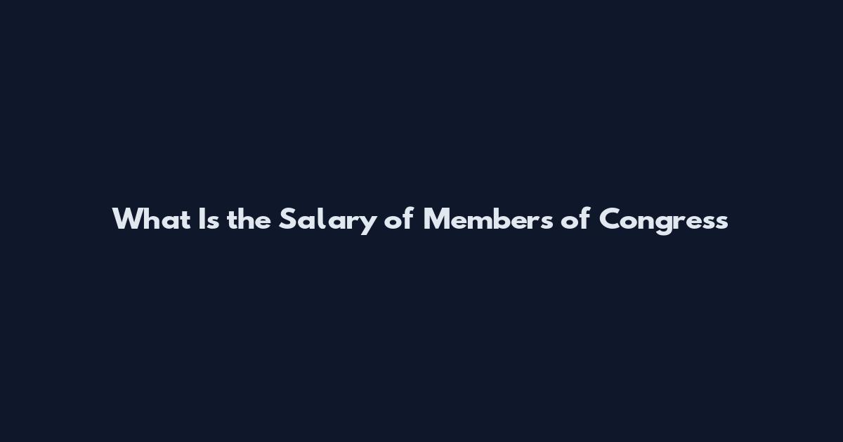 What Is the Salary of Members of Congress