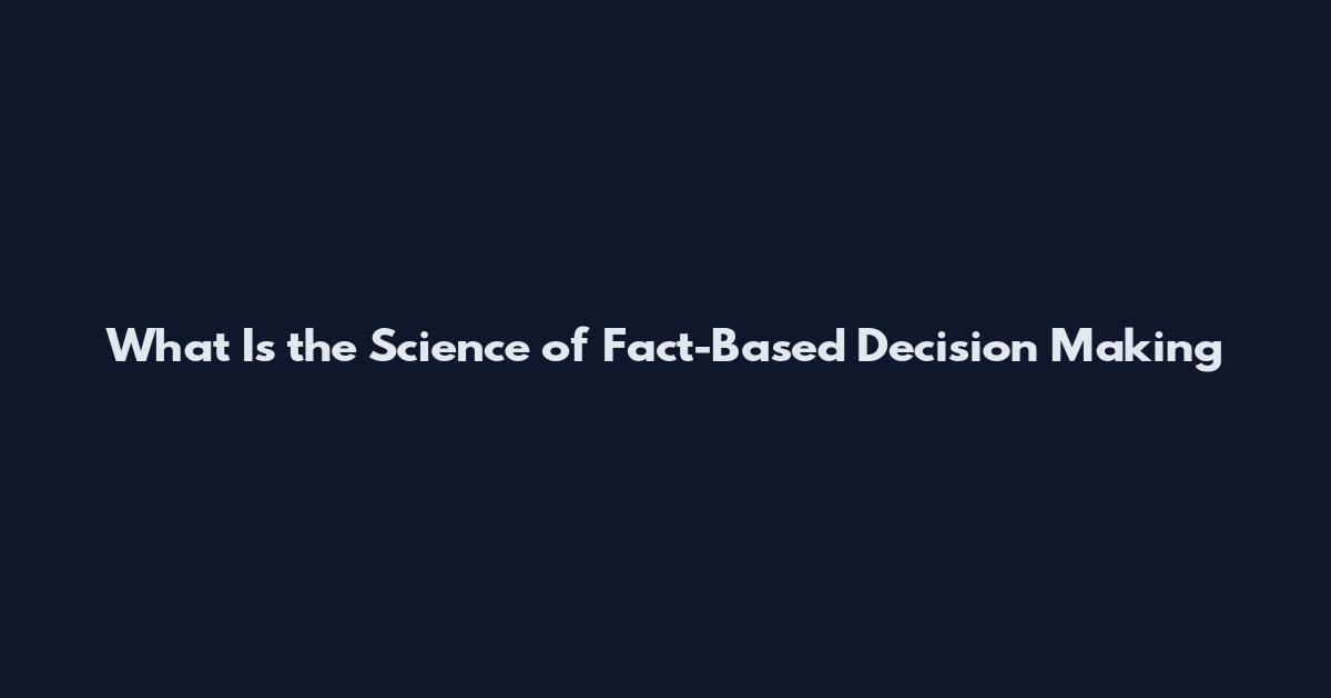 What Is the Science of Fact-Based Decision Making