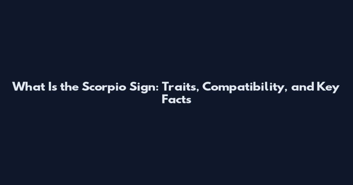 What Is the Scorpio Sign: Traits, Compatibility, and Key Facts