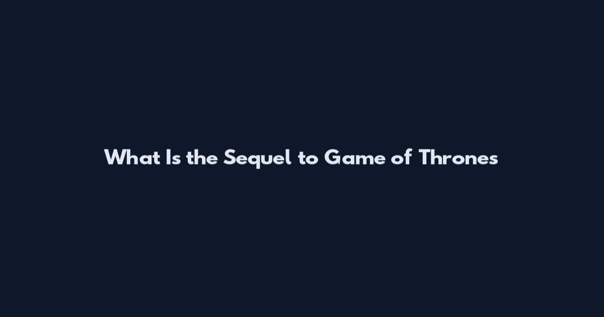 What Is the Sequel to Game of Thrones