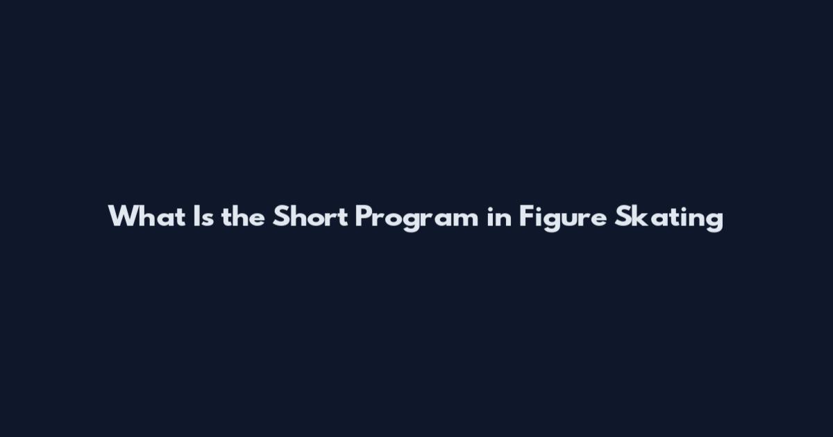 What Is the Short Program in Figure Skating