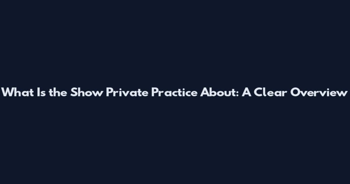 What Is the Show Private Practice About: A Clear Overview