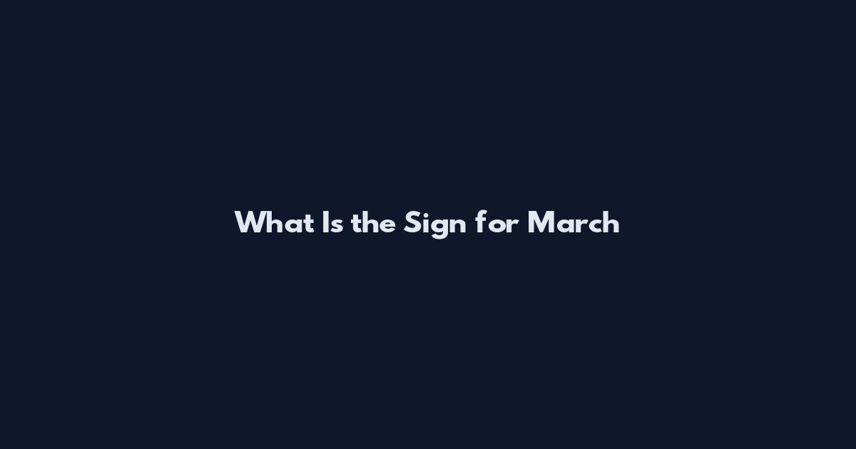 What Is the Sign for March