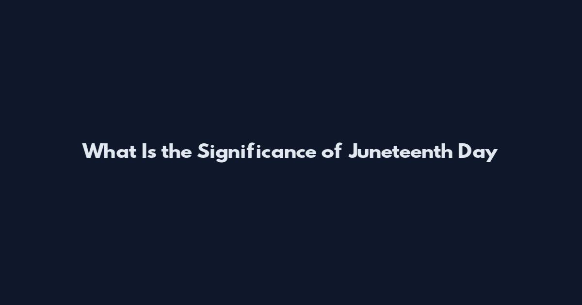 What Is the Significance of Juneteenth Day