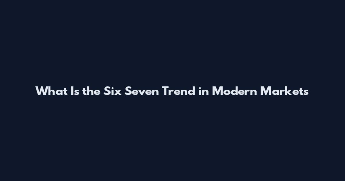 What Is the Six Seven Trend in Modern Markets