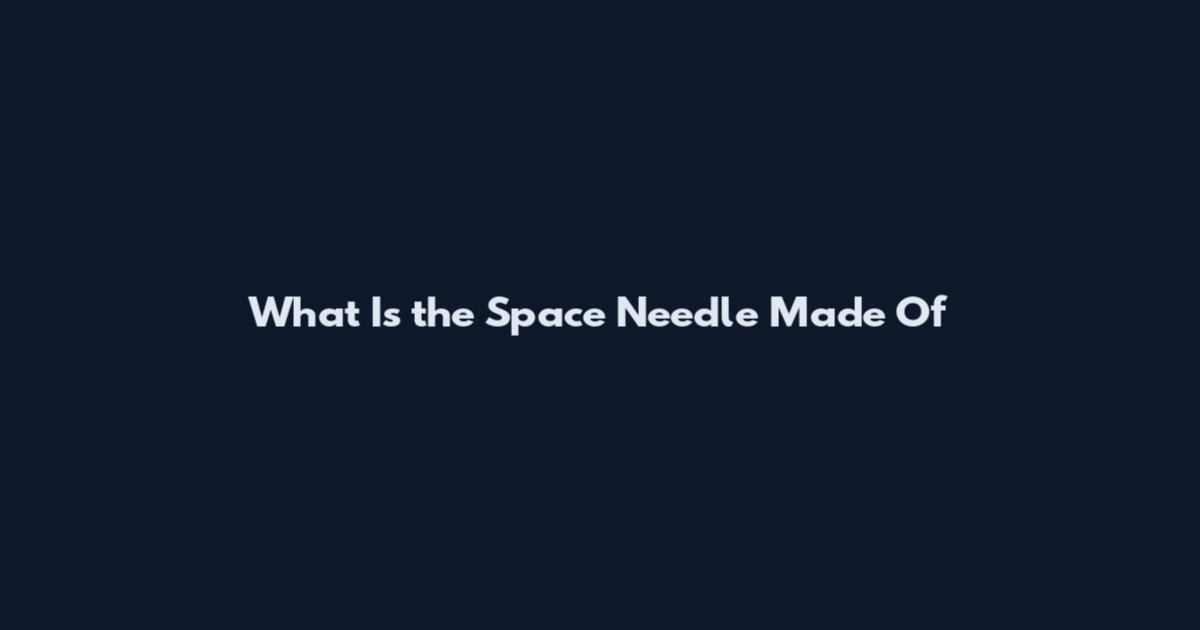 What Is the Space Needle Made Of