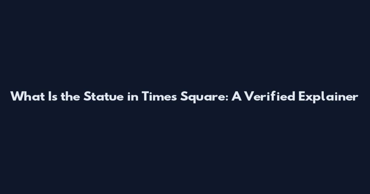 What Is the Statue in Times Square: A Verified Explainer