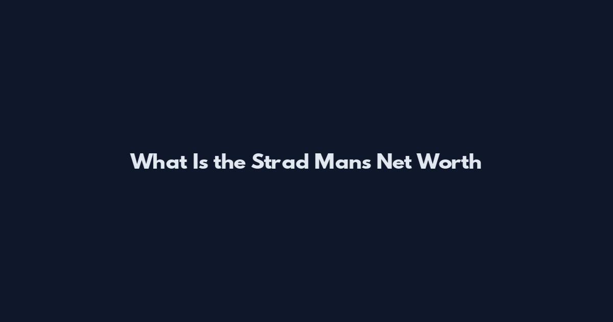 What Is the Strad Man's Net Worth