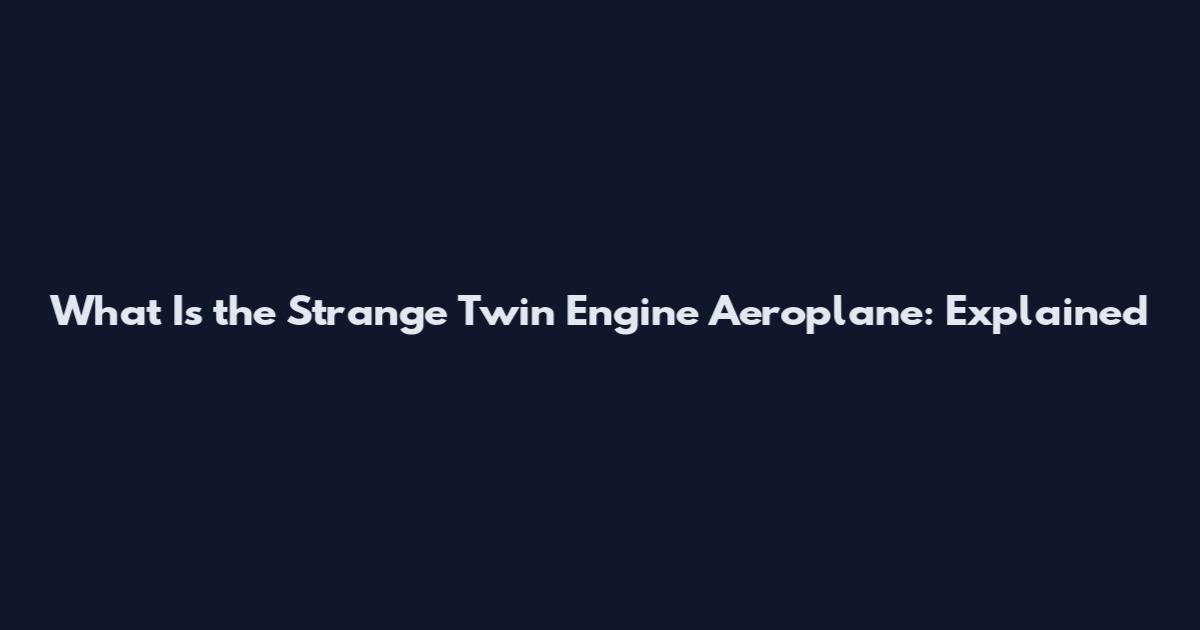 What Is the Strange Twin Engine Aeroplane: Explained