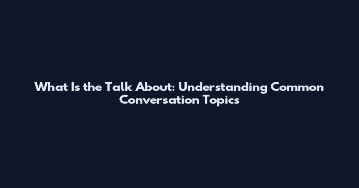 What Is the Talk About: Understanding Common Conversation Topics