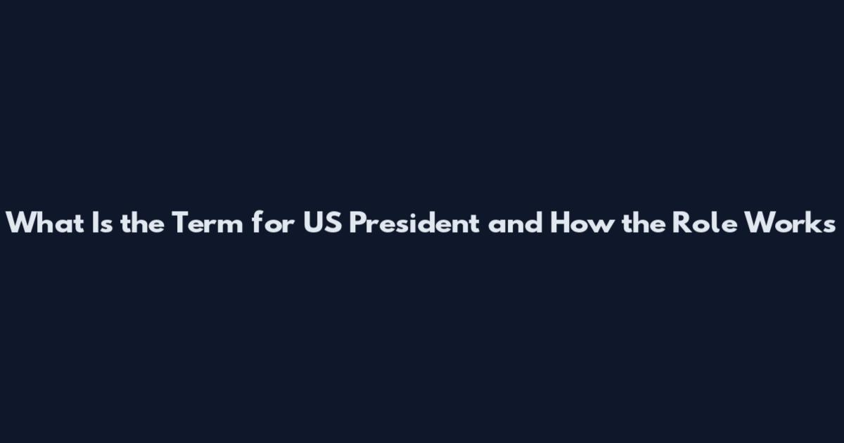 What Is the Term for US President and How the Role Works