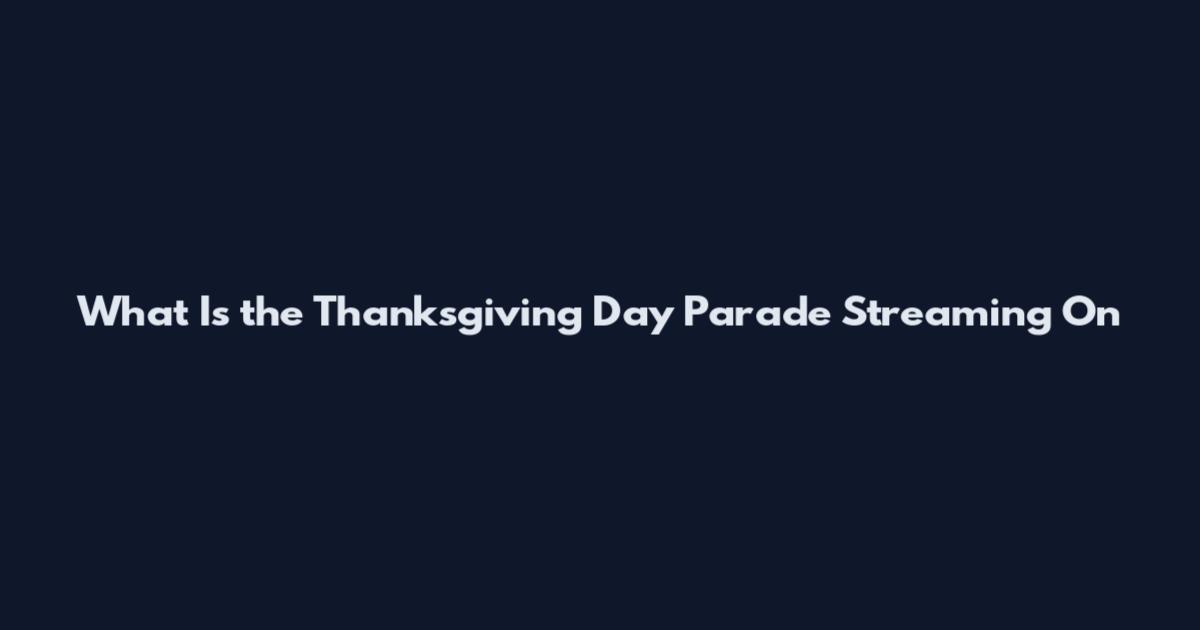What Is the Thanksgiving Day Parade Streaming On