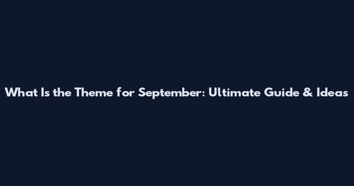 What Is the Theme for September: Ultimate Guide & Ideas