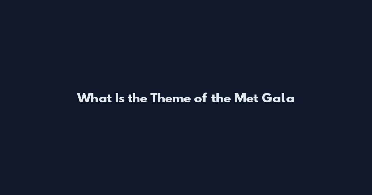 What Is the Theme of the Met Gala