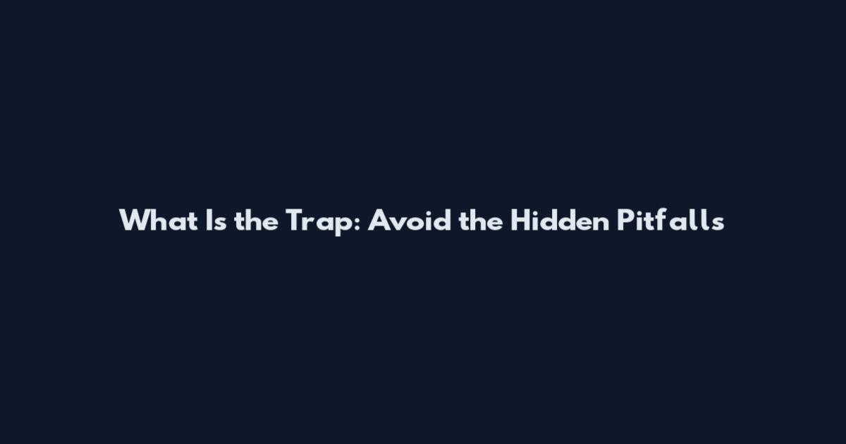 What Is the Trap: Avoid the Hidden Pitfalls