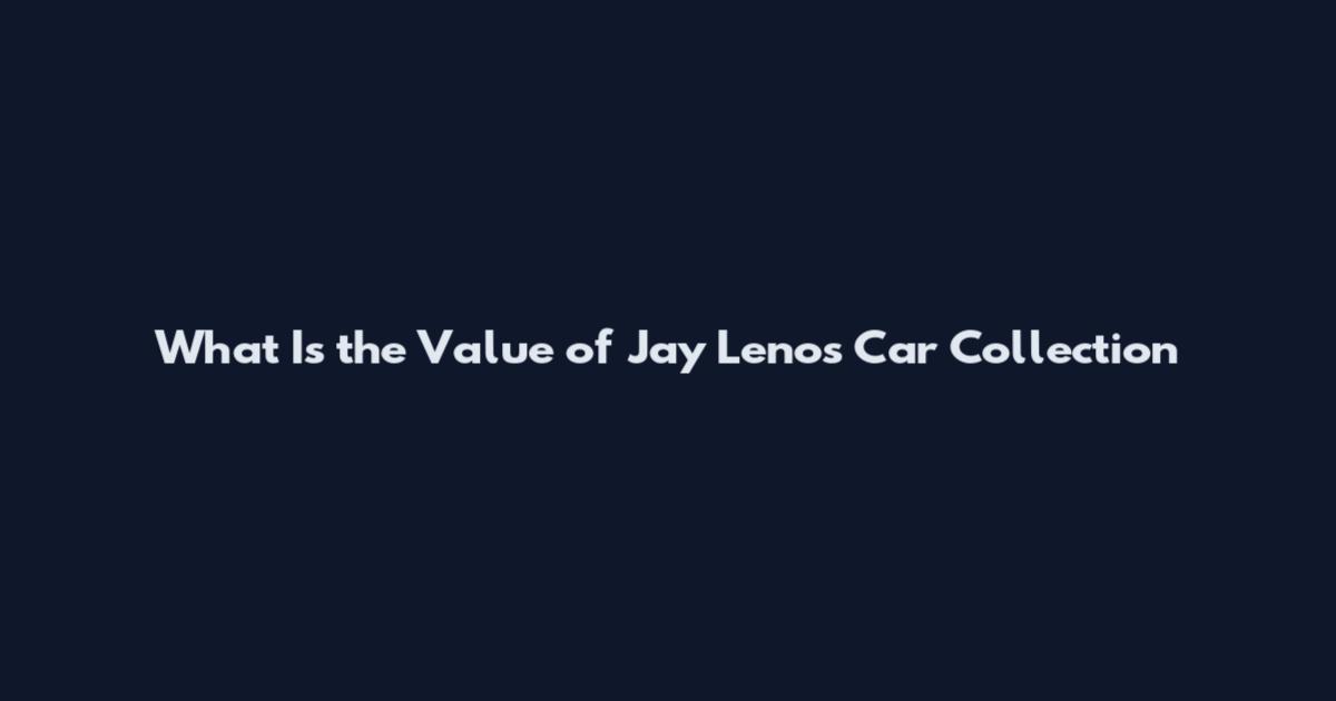What Is the Value of Jay Leno's Car Collection