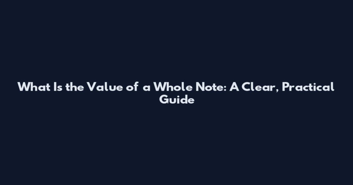 What Is the Value of a Whole Note: A Clear, Practical Guide