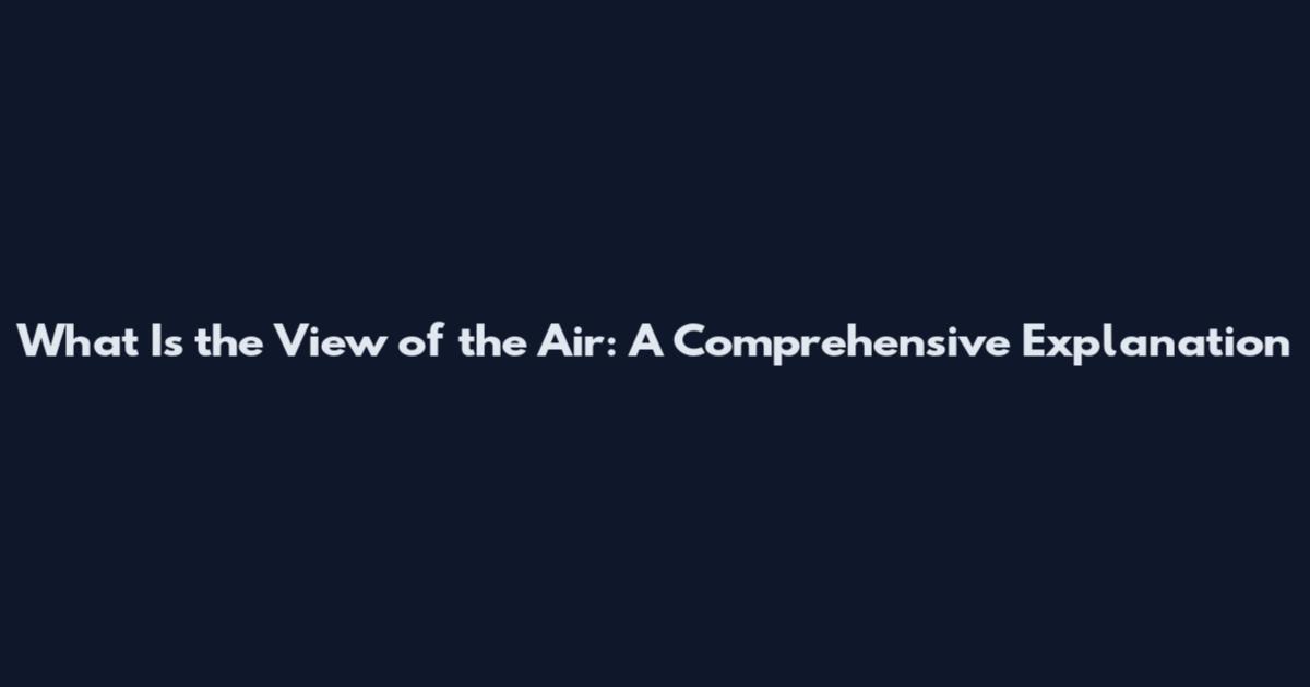 What Is the View of the Air: A Comprehensive Explanation